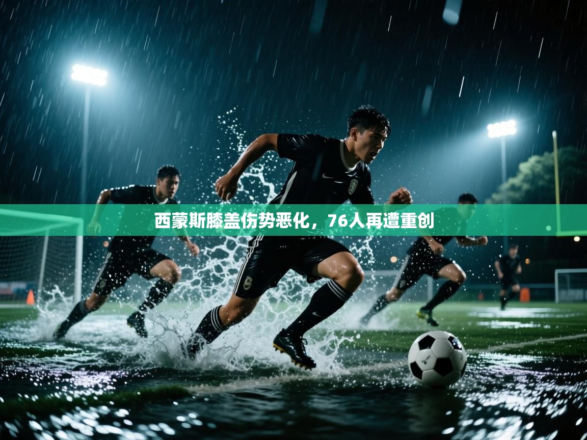 西蒙斯膝盖伤势恶化,76人再遭重创 第2张