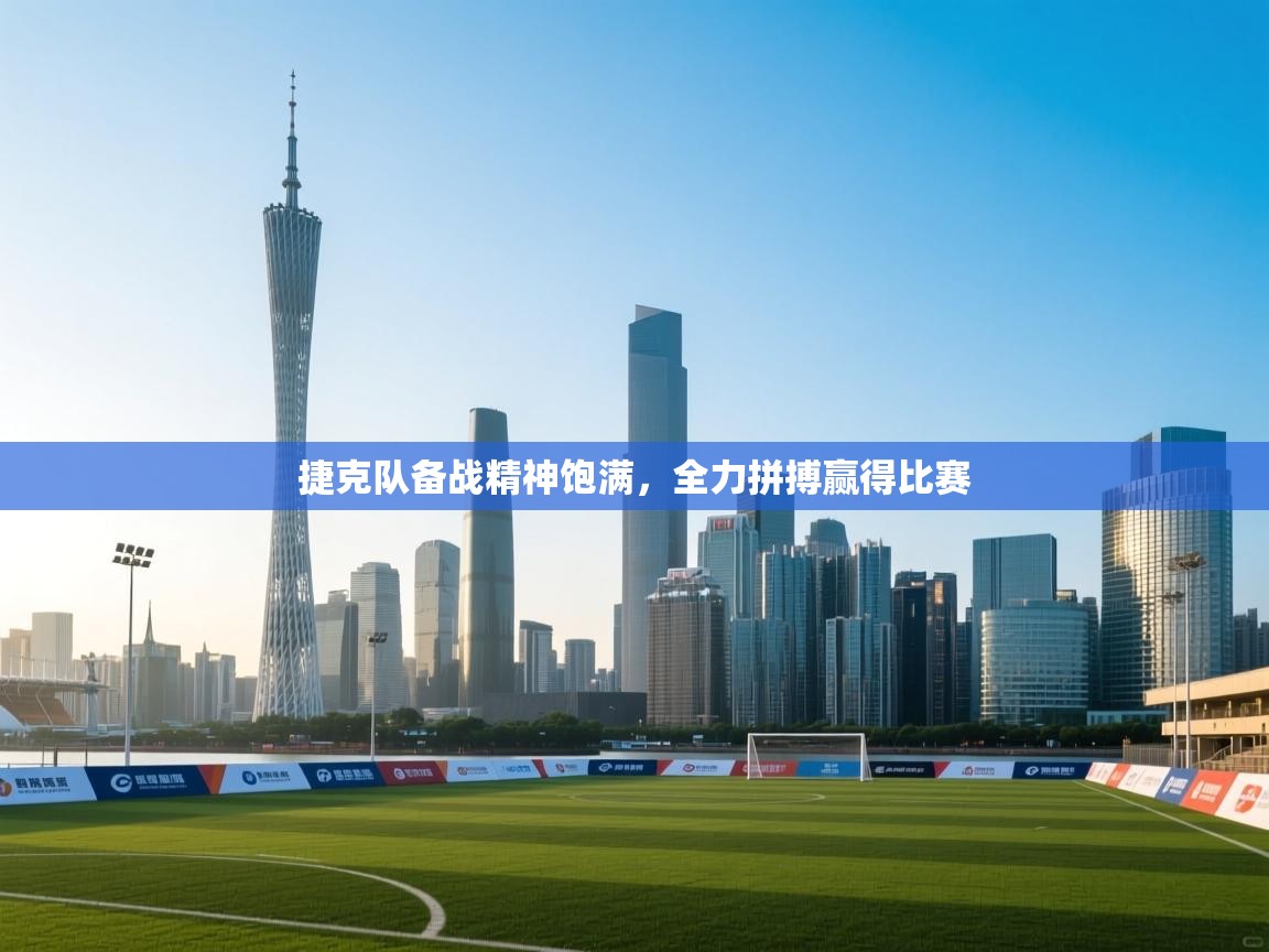 捷克队备战精神饱满，全力拼搏赢得比赛  第1张