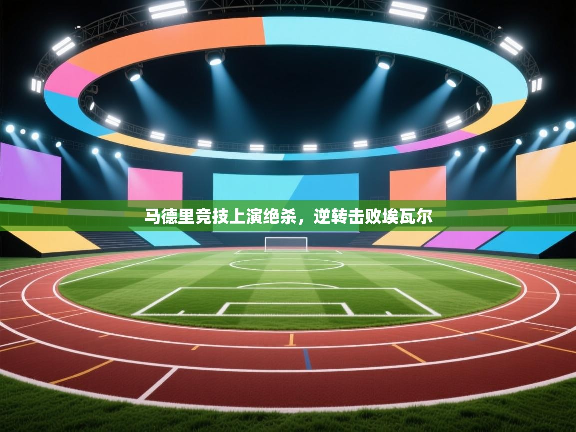 马德里竞技上演绝杀，逆转击败埃瓦尔  第1张