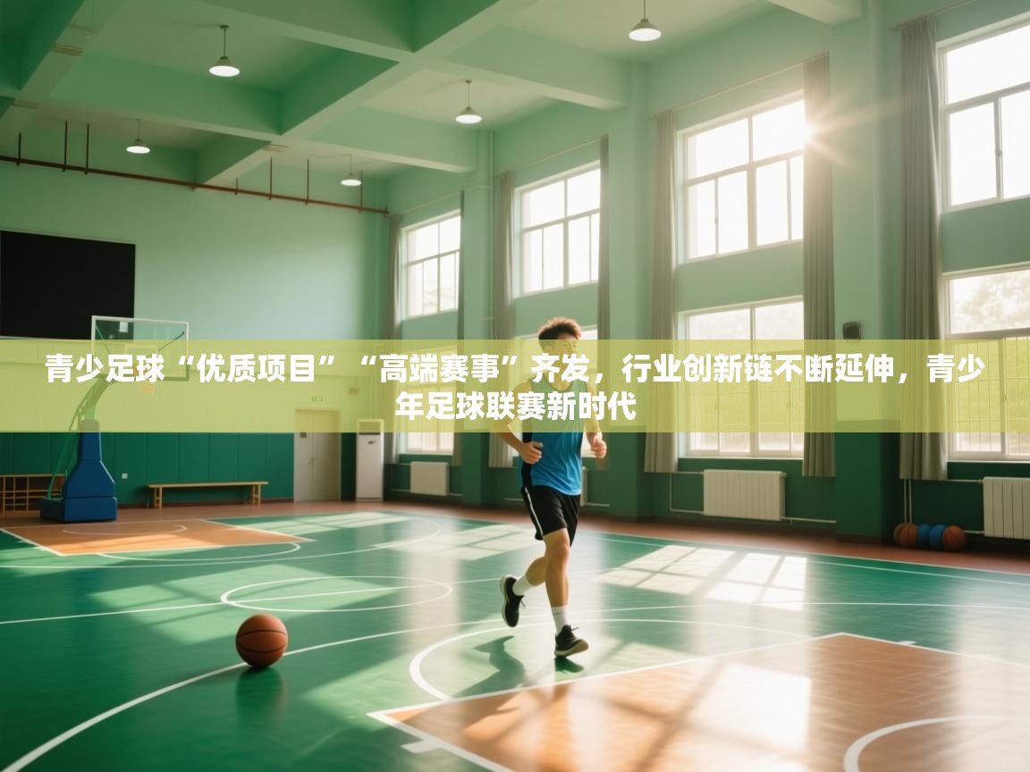 青少足球“优质项目”“高端赛事”齐发，行业创新链不断延伸，青少年足球联赛新时代  第2张