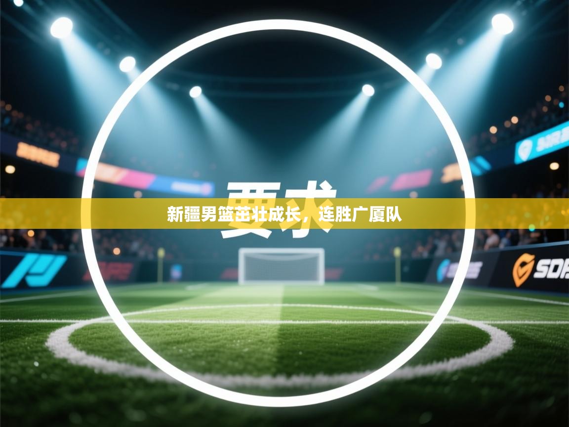 新疆男篮茁壮成长，连胜广厦队  第1张